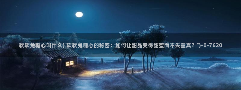 糖心vlog视频在线观看：软软兔糖心叫什么(\