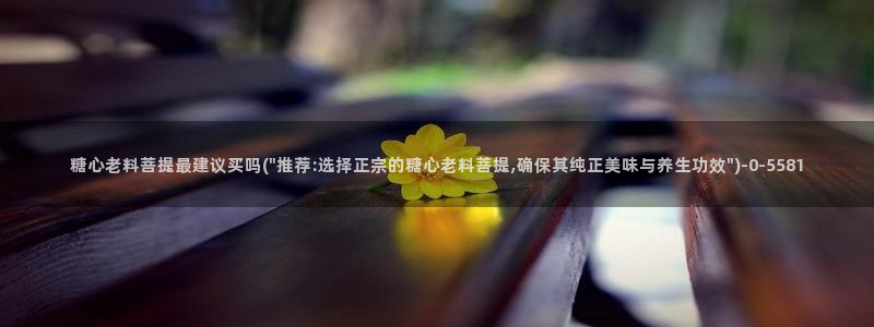 www.糖心vlog.：糖心老料菩提最建议买吗(\